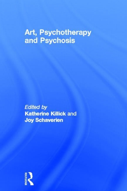 Art, Psychotherapy and Psychosis by Killick, Katherine