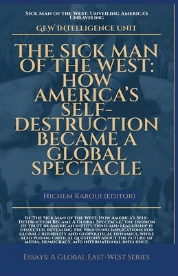 The Sick Man Of The West: How America's Self-Destruction Became A Global Spectacle by Gew Intelligence Unit
