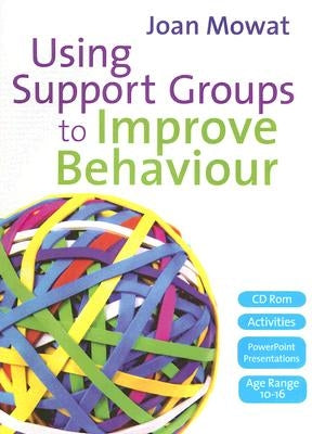 Using Support Groups to Improve Behaviour [With CDROM] by Mowat, Joan