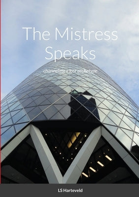 The Mistress Speaks: channeling a lost archetype by Harteveld, Ls