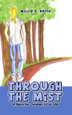 Through the Mist: A Story for Children 10 to 100 by Smith, Williie P.