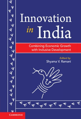 Innovation in India: Combining Economic Growth with Inclusive Development by Ramani, Shyama V.