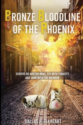 Bronze Bloodline of the Phoenix: An Unwanted Little Girl, Born with a Very Special Gift by Elkheart, Dallas P.