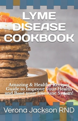 Lyme Disease Cookbook: Amazing & Healthy Recipes Guide to Improve your Health and Bооѕt your Immune Sуѕtе by Jackson, Verona