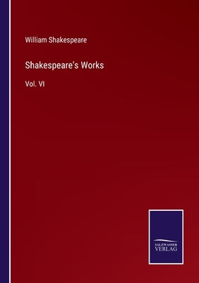 Shakespeare's Works: Vol. VI by Shakespeare, William