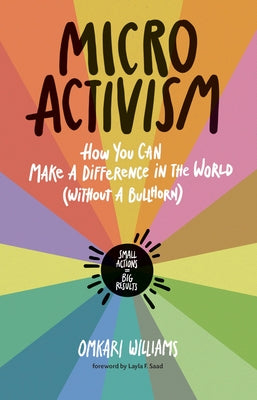 Micro Activism: How You Can Make a Difference in the World Without a Bullhorn by Williams, Omkari L.