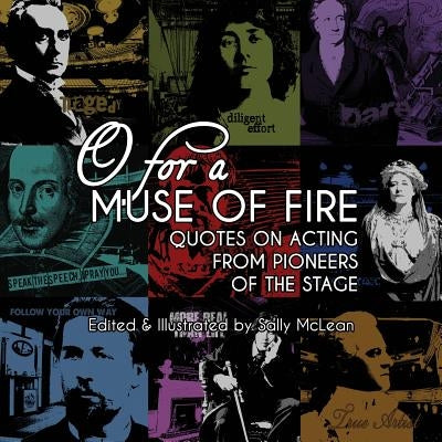 O For A Muse Of Fire: Quotes On Acting From Pioneers Of The Stage by McLean, Sally
