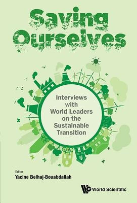 Saving Ourselves: Interviews with World Leaders on the Sustainable Transition by Belhaj-Bouabdallah, Yacine