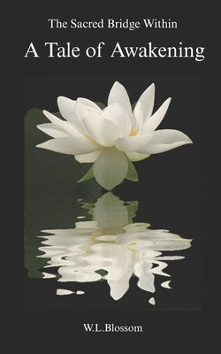 The Sacred Bridge Within: A Tale of Awakening by Blossom, W. L.