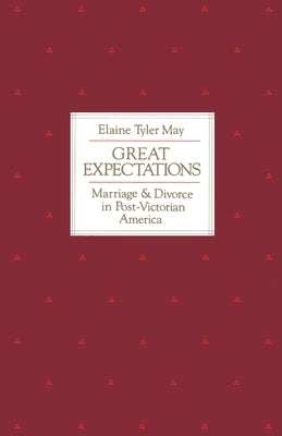 Great Expectations: Marriage and Divorce in Post-Victorian America by May, Elaine Tyler