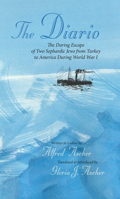 The Diario: The Daring Escape of Two Sephardic Jews from Turkey to America During World War I by Ascher, Alfred