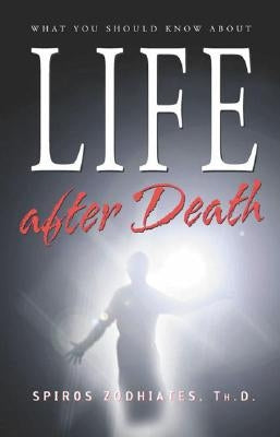 What You Should Know about Life After Death: Life After Death by Zodhiates, Spiros