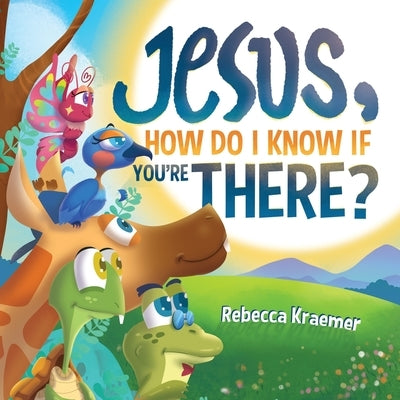 Jesus, How Do I Know If You're There? by Kraemer, Rebecca