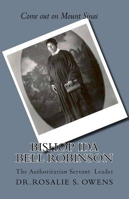 Bishop Ida Bell Robinson: The Authoritarian Servant Leader by Owens, Rosalie S.