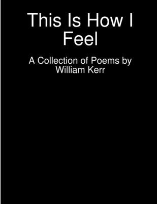 This Is How I Feel by Kerr, William