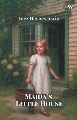 Maida's Little House by Irwin, Inez Haynes