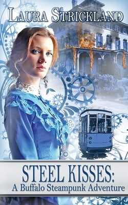 Steel Kisses: A Buffalo Steampunk Adventure by Strickland, Laura