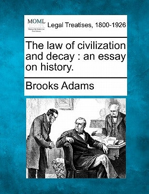 The Law of Civilization and Decay: An Essay on History. by Adams, Brooks
