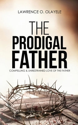 The Prodigal Father by Olayele, Lawrence O.