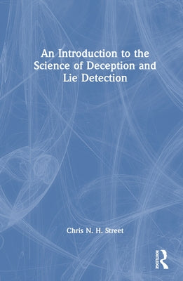 An Introduction to the Science of Deception and Lie Detection by Street, Chris N. H.