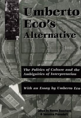 Umberto Eco's Alternative: The Politics of Culture and the Ambiguities of Interpretation- With an Essay by Umberto Eco by Bouchard, Norma