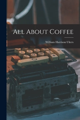 All About Coffee by Ukers, William Harrison