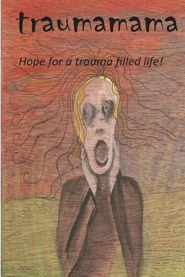 Trauma Mama: Hope For A Trauma Filled Life! by Barnes, Beverly