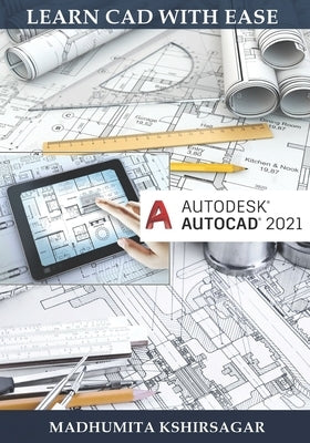 Autodesk AutoCAD 2021: Learn CAD With Ease (For Beginners) by Kshirsagar, Madhumita