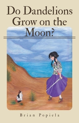 Do Dandelions Grow on the Moon? by Popiela, Brian