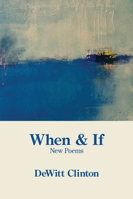 When & If: New Poems by Clinton, DeWitt