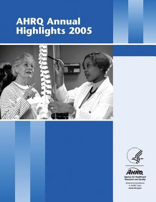 AHRQ Annual Highlights, 2005 by And Quality, Agency for Healthcare Resea