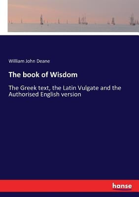 The book of Wisdom: The Greek text, the Latin Vulgate and the Authorised English version by Deane, William John