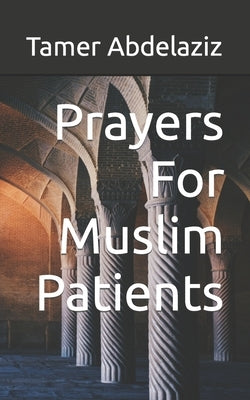 Prayers For Muslim Patients by Abdelaziz, Tamer Mohamed