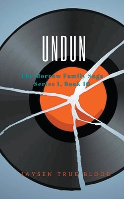 Undun: The Morrow Family Saga, Series 1 Book 10 by Blood, Jaysen True