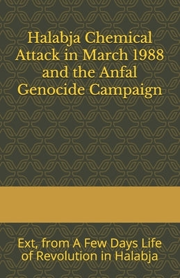 Halabja Chemical Attack in March 1988 and the Anfal Genocide Campaign: Extracts from A Few Days Life of Revolution in Halabja by Hunt, John