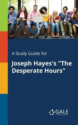 A Study Guide for Joseph Hayes's "The Desperate Hours" by Gale, Cengage Learning