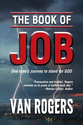 The Book of Job: One Man's Journey to Stand for God by Rogers, Van