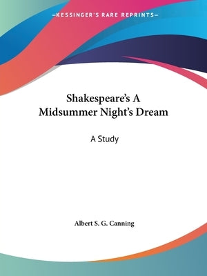 Shakespeare's A Midsummer Night's Dream: A Study by Canning, Albert S. G.