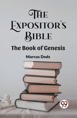 The Expositor's Bible The Book Of Genesis by Dods, Marcus