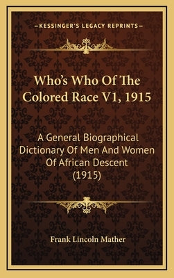 Who's Who Of The Colored Race V1, 1915: A General Biographical Dictionary Of Men And Women Of African Descent (1915) by Mather, Frank Lincoln