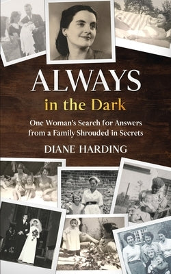 Always in the Dark: One Woman's Search for Answers from a Family Shrouded in Secrets by Harding, Diane