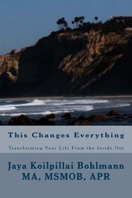 This Changes Everything: Transforming Your Life from the Inside Out by Bohlmann N. D., John