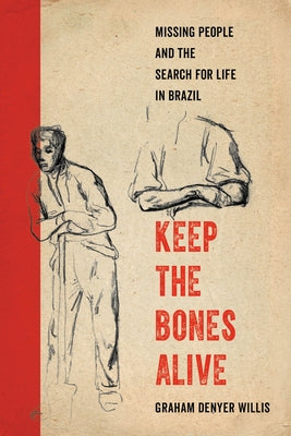 Keep the Bones Alive: Missing People and the Search for Life in Brazil by Willis, Graham Denyer
