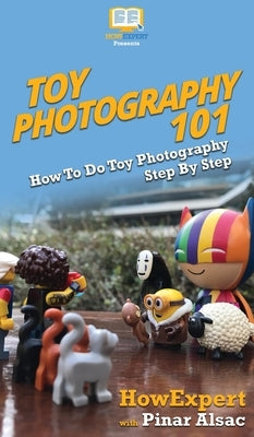 Toy Photography 101: How To Do Toy Photography Step By Step by Howexpert