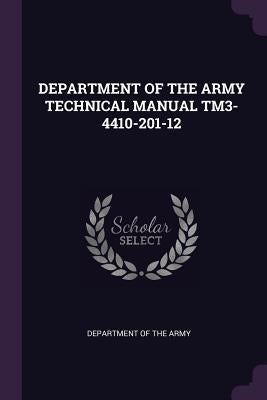 Department of the Army Technical Manual Tm3-4410-201-12 by Department of the Army
