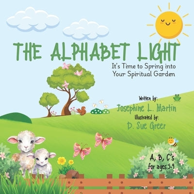 The Alphabet Light: It's Time to Spring Into Your Spiritual Garden by Martin, Josephine L.
