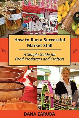 How to Run a Successful Market Stall: A Simple Guide for Food Producers and Crafters by Zaruba, Dana