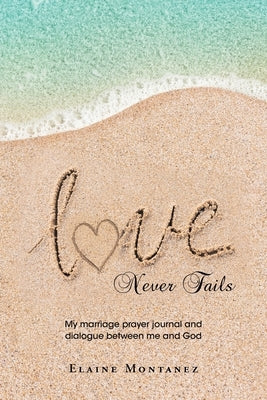 Love Never Fails: My marriage prayer journal and dialogue between me and God by Montanez, Elaine
