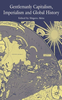Gentlemanly Capitalism, Imperialism and Global History by Akita, S.