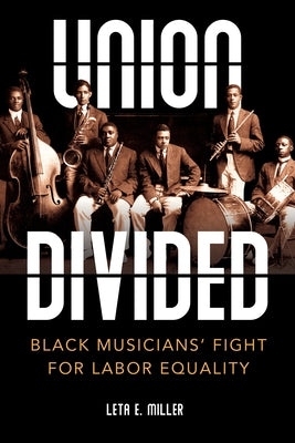 Union Divided: Black Musicians' Fight for Labor Equality by Miller, Leta E.